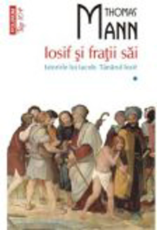 Iosif si fratii sai. Istoriile lui Iacob. Tinarul Iosif (volumul I) - Thomas Mann