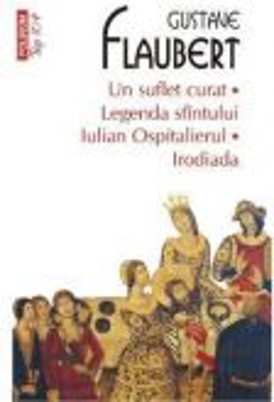 Un suflet curat. Legenda sfintului Iulian Ospitalierul. Irodiada - Gustave Flaubert