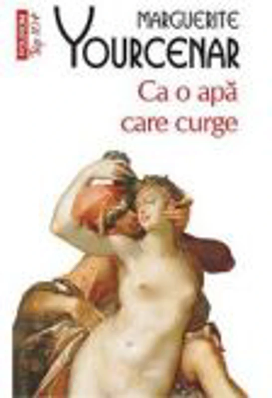 Ca o apa care curge - Marguerite Yourcenar (Colectia Top 10)