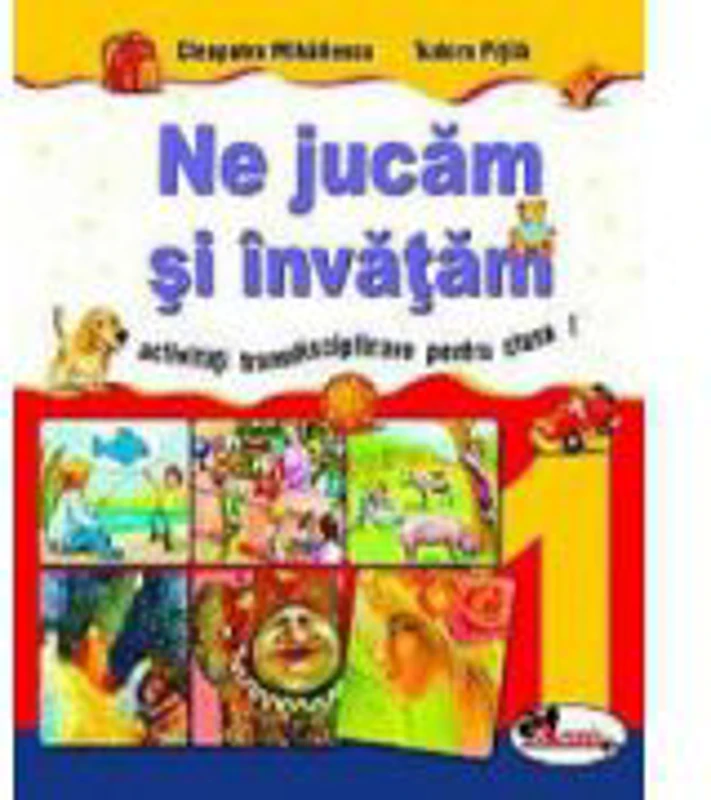 Ne jucam si invatam. Activitati transdisciplinare pentru clasa I