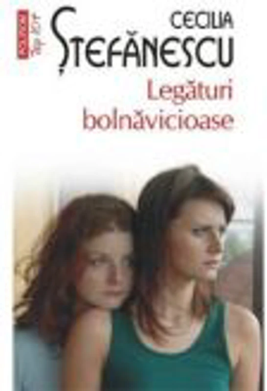 Legaturi bolnavicioase - Cecilia Stefanescu (Colectia Top 10)