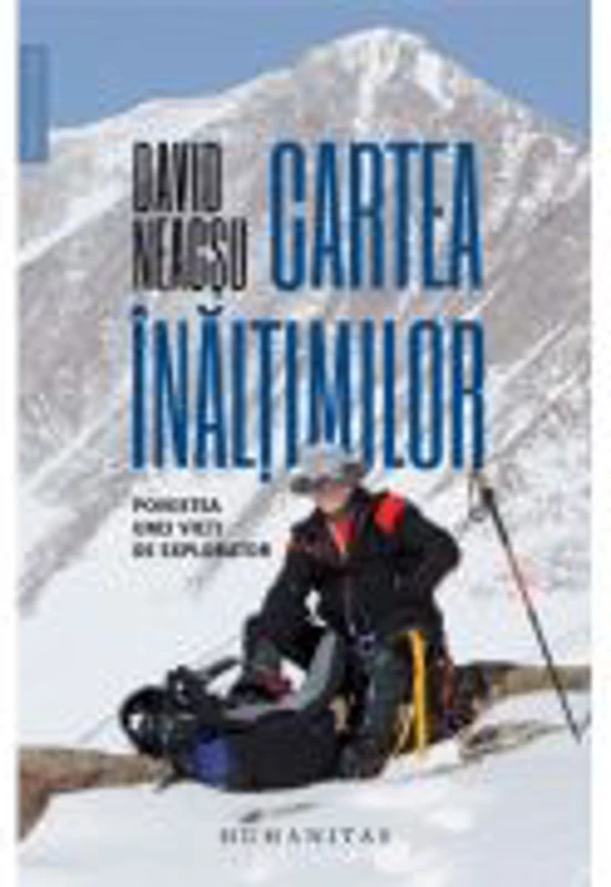 Cartea inaltimilor. Povestea unei vieti de explorator - David Neacsu