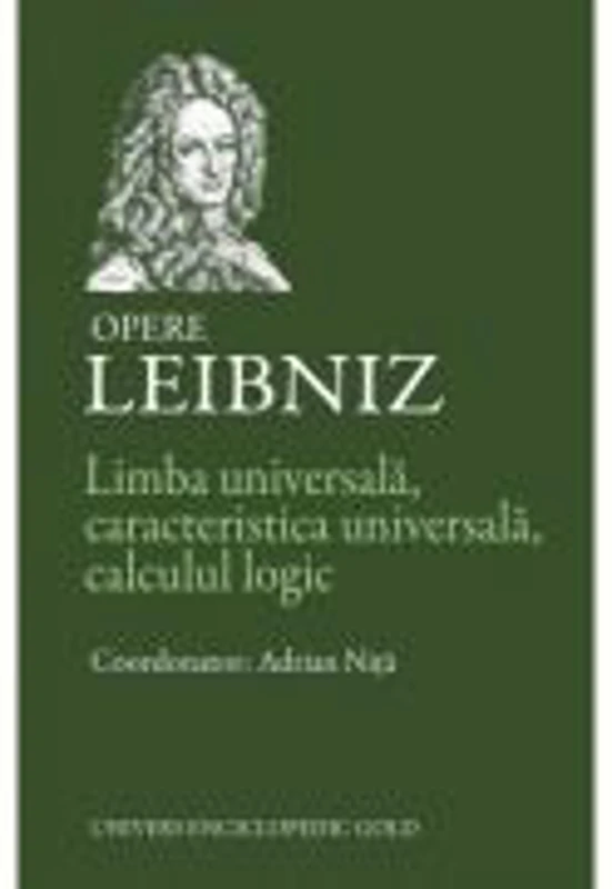 LIMBA UNIVERSALA, CARACTERISTICA UNIVERSALA, CALCULUL LOGIC. OPERE - LEIBNIZ
