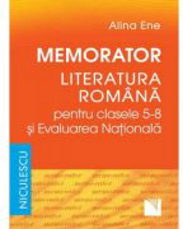 Memorator. Literatura romana pentru clasele 5-8 si Evaluarea Nationala - Alina Ene
