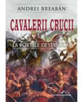 Cavalerii Crucii - Volumul 1. La portile destinului - Andrei Breaban