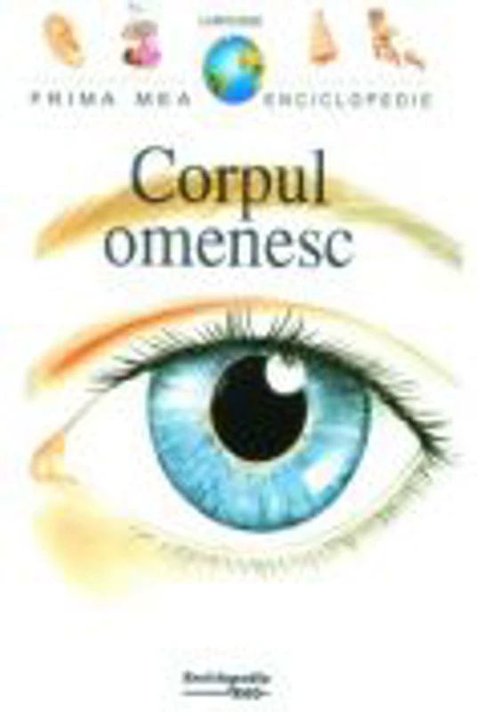 Prima mea enciclopedie. Corpul omenesc - Larousse