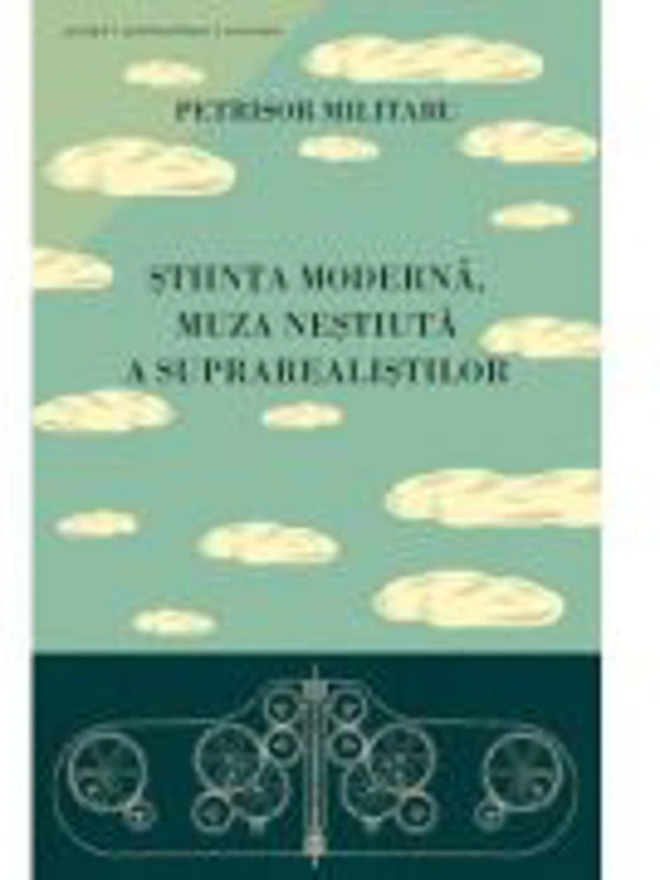 Stiinta moderna, muza nestiuta a suprarealistilor - Petrisor Militaru