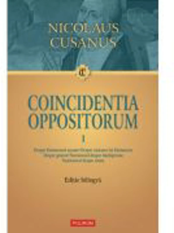 Coincidentia oppositorum, 2 volume. Editie bilingva - Nicolaus Cusanus