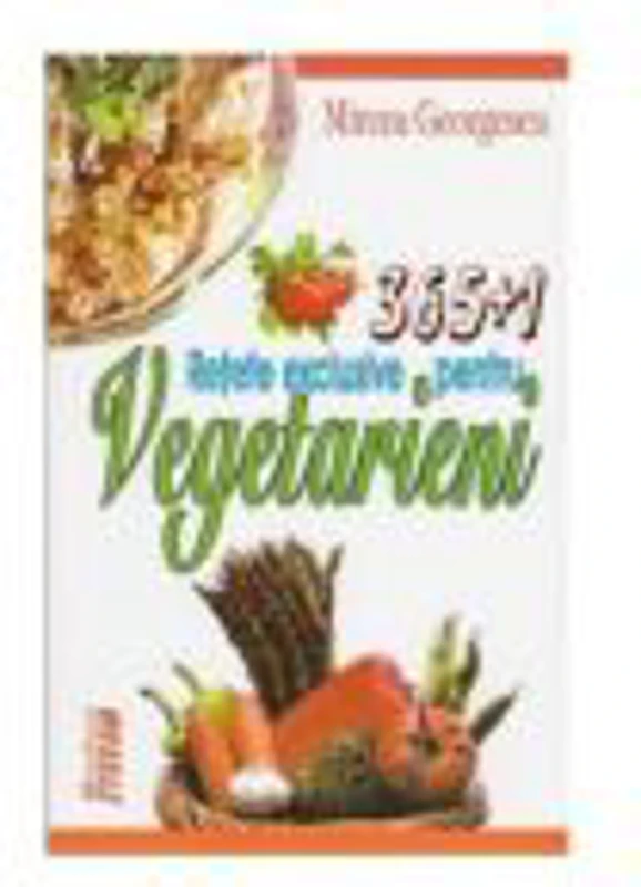 365+1 Retete exclusive pentru vegetarieni - Mircea Georgescu