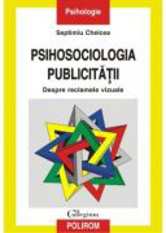 Psihosociologia publicitatii: despre reclamele vizuale - Septimiu Chelcea