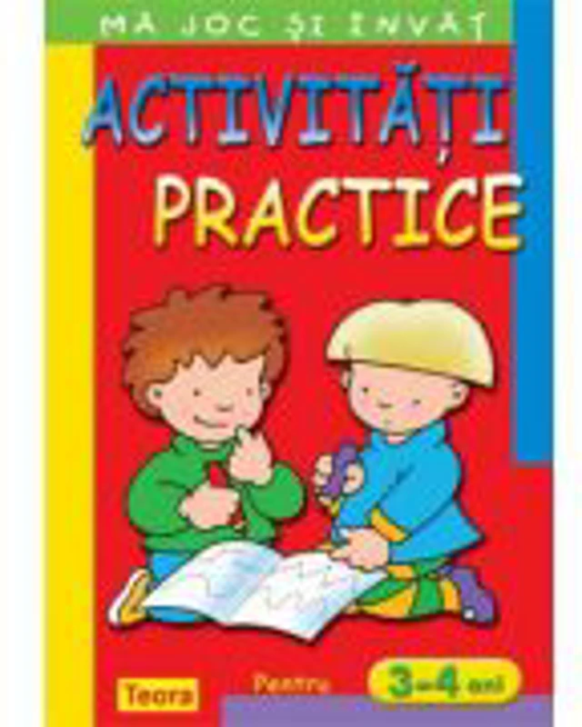 Ma joc si invat. Activitati practice pentru 3 - 4 ani