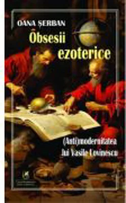 Obsesii ezoterice. (Anti)modernitatea lui Vasile Lovinescu - Oana Serban