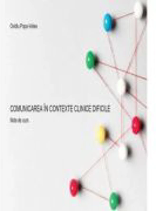 Comunicarea in contexte clinice dificile. Note de curs - Ovidiu Popa-Velea