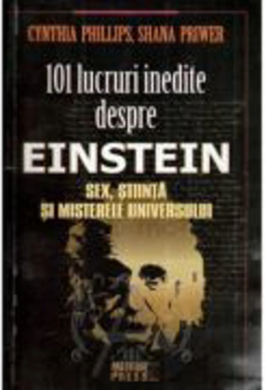 101 lucruri inedite despre Einstein. Sex, stiinta si misterele universului - Cynthia Phillips