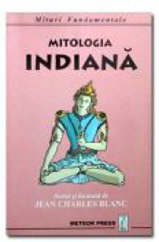 Mitologia indiana. Mituri Fundamentale - Jean Charles Blanc