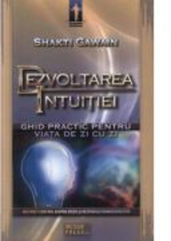 Dezvoltarea intuitiei Ghid practic pentru viata de zi cu zi - Shakti Gawain
