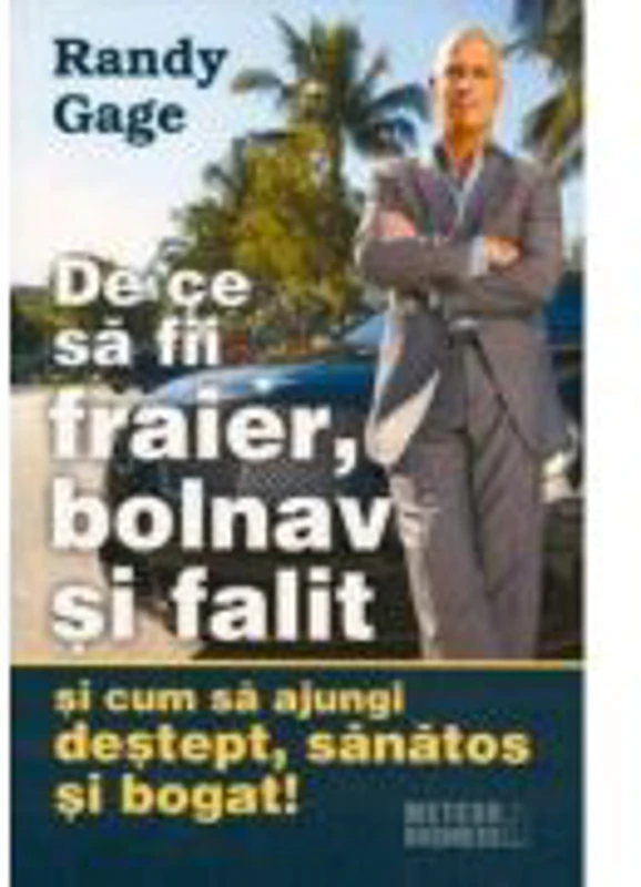 De ce sa fii fraier, bolnav si falit si cum sa ajungi destept, sanatos si bogat! - Randy Gage