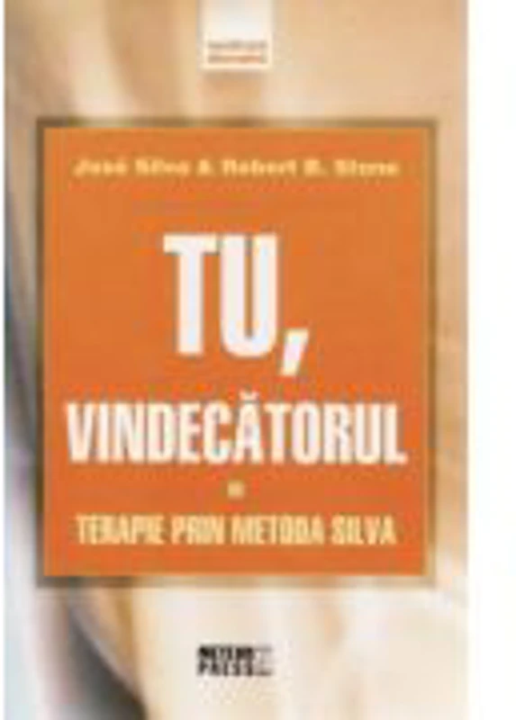 Tu vindecatorul Terapie prin metoda Silva - Jose Silva