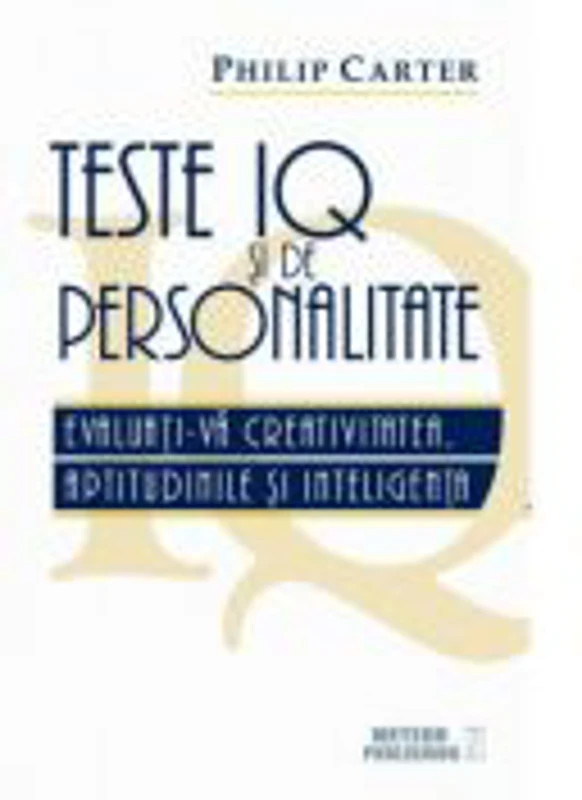 Teste IQ si de personalitate. Evaluati-va creativitatea, aptitudinile si inteligenta - Philip Carter