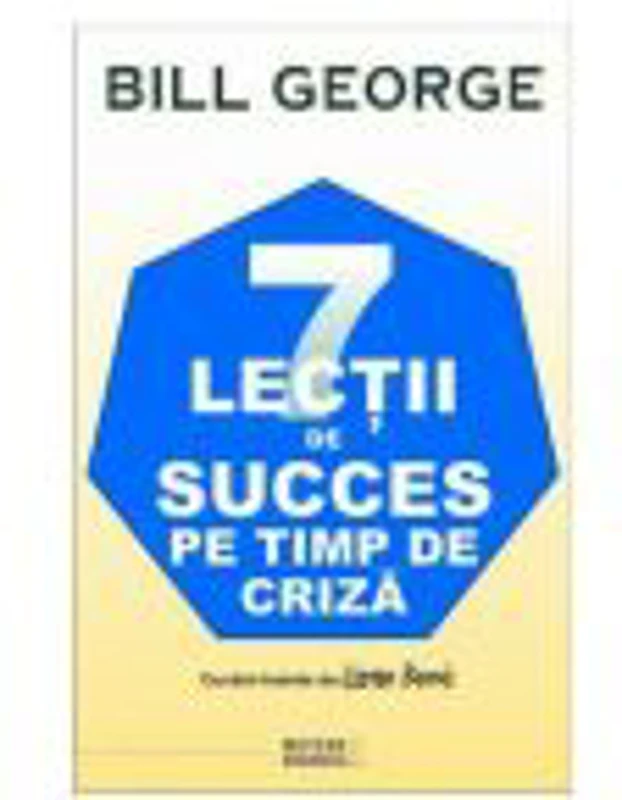 7 lectii de succes pe timp de criza - Bill George