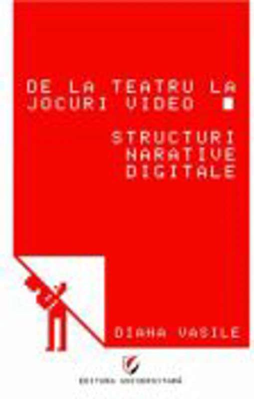 De la teatru la jocuri video. Structuri narative digitale - Diana Vasile