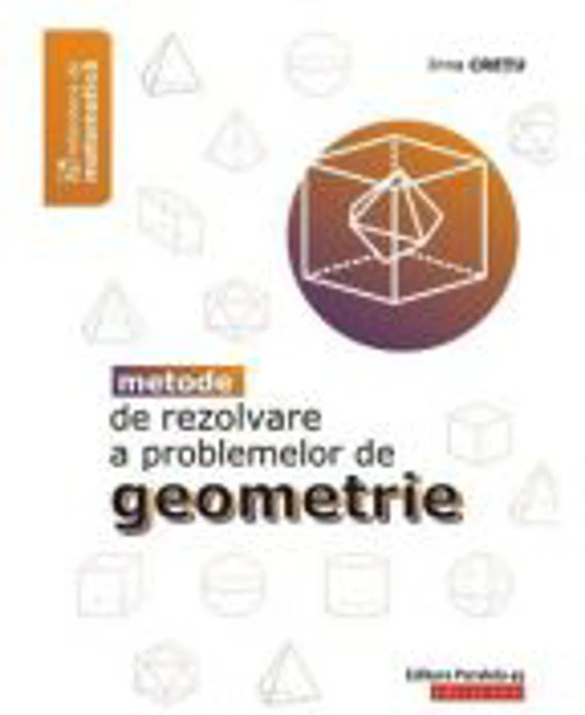 Metode de rezolvare a problemelor de geometrie - Irina Cretu