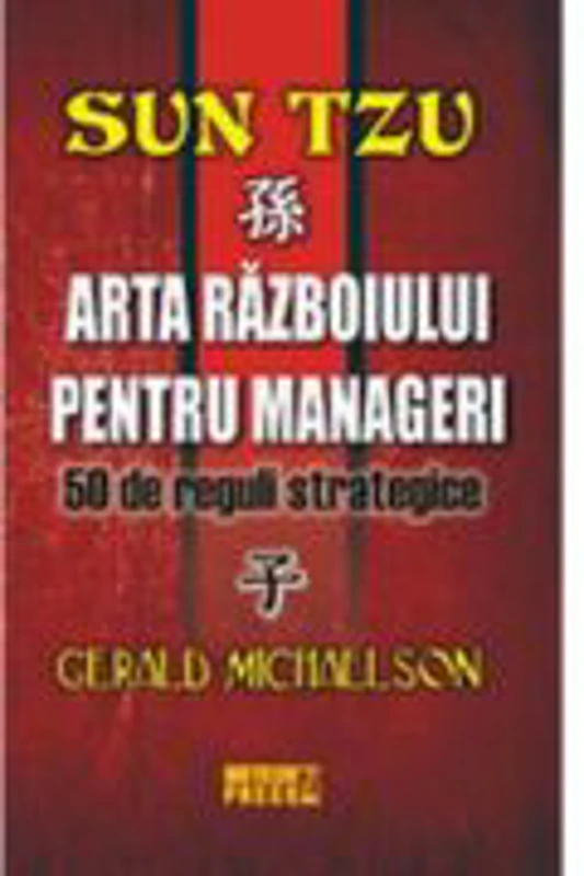 Sun Tzu. Arta razboiului pentru manageri 50 de reguli strategice - Gerald Michaelson