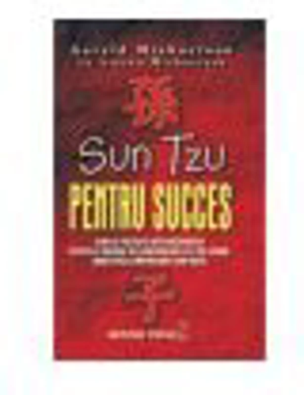 Sun Tzu pentru succes - Cum sa folosesti arta razboiului pentru a invinge in confruntari...