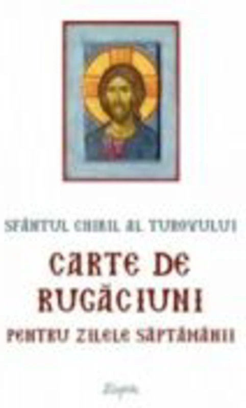 Carte de rugaciuni pentru zilele saptamanii - Sfantul Chiril al Turovului