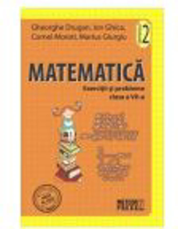 Matematica. Exercitii si probleme. Clasa a VII-a - semestrul II 2011-2012 (Ion Ghica)