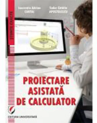 Proiectare asistata de calculator - Laurentiu Adrian Cartal, Tudor Catalin Apostolescu