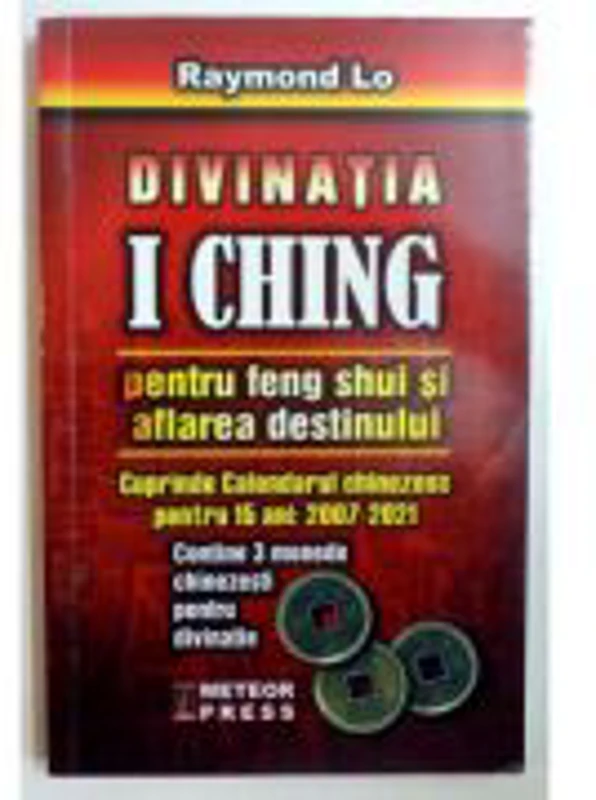 Divinatia I Ching pentru Feng Shui si aflarea destinului - Raymond Lo