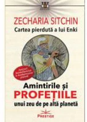 Amintirile si profetiile unui zeu de pe alta planeta. Cartea pierduta a lui Enki - Zecharia Sitkin