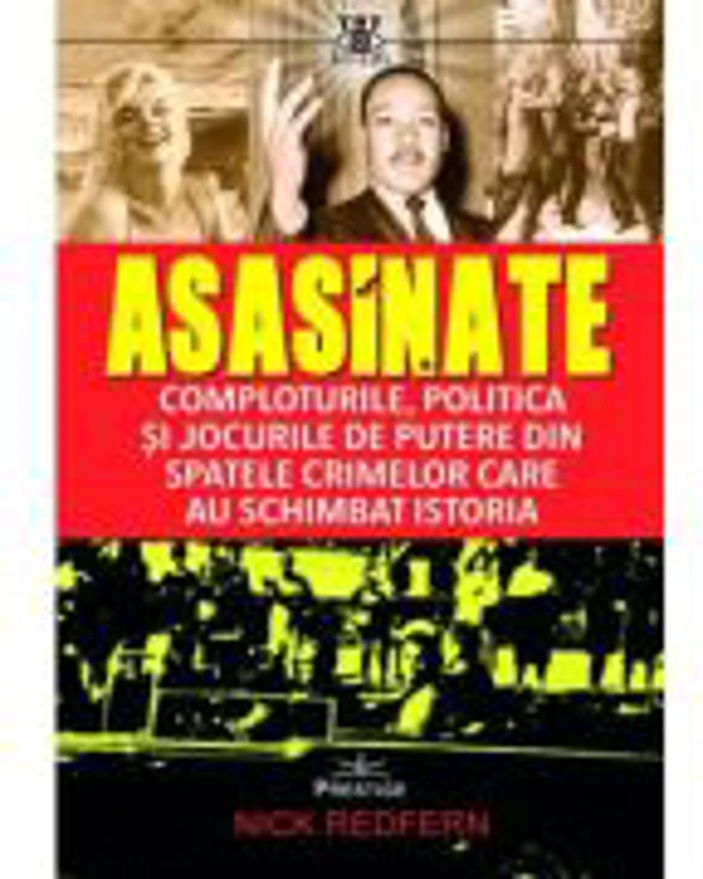 Asasinate. Comploturile, politica si jocurile de putere din spatele crimelor care au schimbat istoria - Nick Redfern