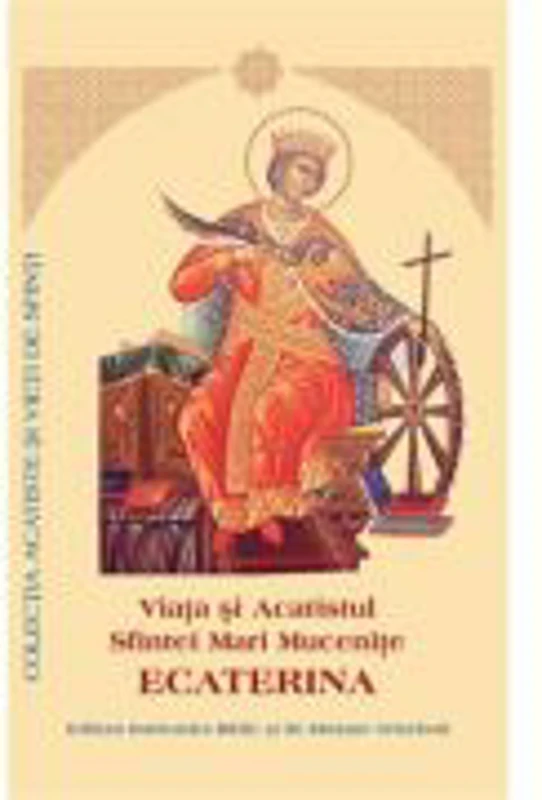 Viata si Acatistul Sfintei Mari Mucenite Ecaterina
