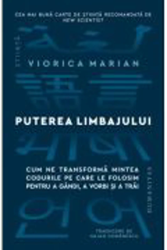 Puterea limbajului. Cum ne transforma mintea codurile pe care le folosim pentru a gandi, a vorbi si a trai - Viorica Marian