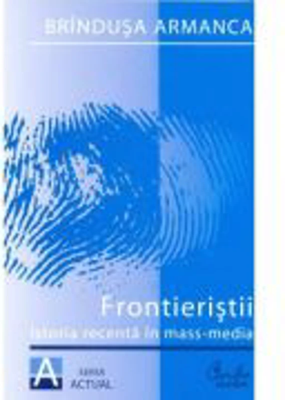 Frontieristii. Istoria recenta in mass-media - Brindusa Armanca