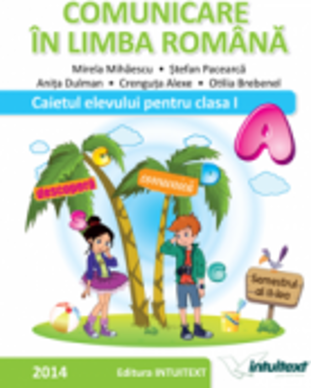 COMUNICARE IN LIMBA ROMANA-CAIETUL ELEVULUI PENTRU CLASA I SEMESTRUL II,