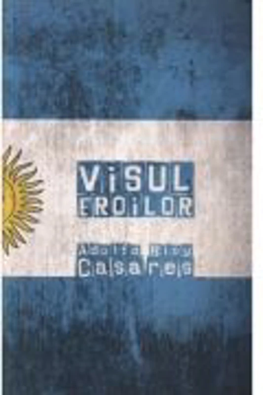 Visul eroilor - Adolfo Bioy