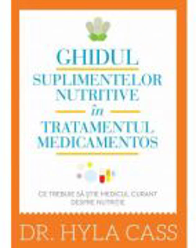 Ghidul suplimentelor nutritive in tratamentul medicamentos - Hyla Cass