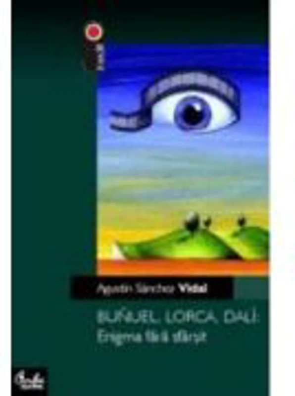 Bunuel, Lorca, Dali: Enigma fara sfarsit - Agustin Sanchez Vidal