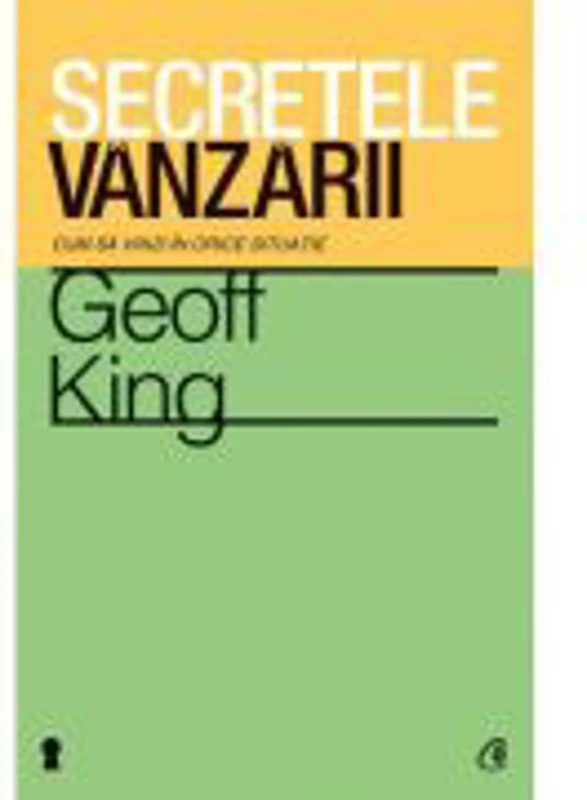 Secretele vanzarii Cum sa vinzi in orice situatie - Geoff King