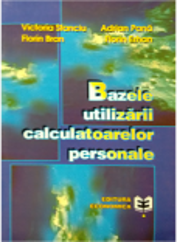 Bazele utilizarii calculatoarelor personale - Victoria Stanciu, Adrian Pana, Florina Bran, Florin Erhan