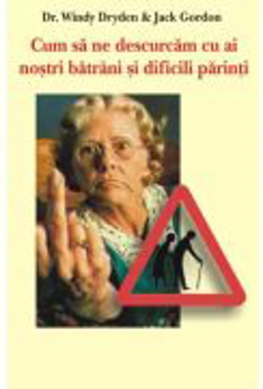 Cum sa ne descurcam cu ai nostri batrani si dificili parinti - Dr. Windy Dryden