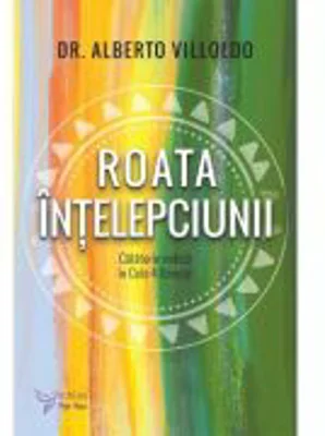 Roata Intelepciunii - Dr. Alberto Villoldo