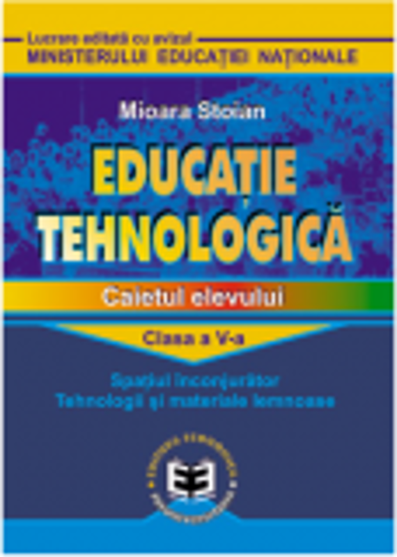 Educatie tehnologica. Caietul elevului, clasa a V-a. Spatiul inconjurator, tehnologii si materiale lemnoase - Mioara Stoian