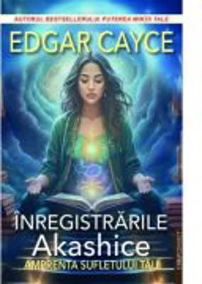 Inregistrarile Akashice. Amprenta sufletului tau - Edgar Cayce