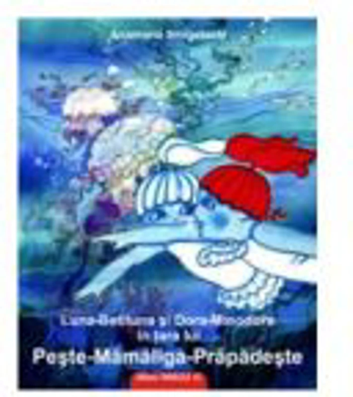 Luna-Betiluna si Dora-Minodora in tara lui Peste-Mamaliga-Prapadeste - Anamaria Smigelschi