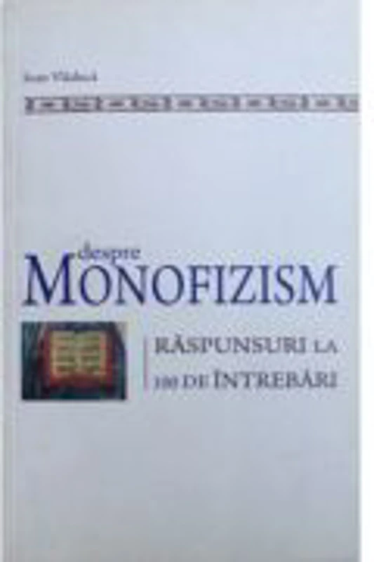 Despre monofizism. Raspunsuri la 100 de intrebari - Ioan Vladuca