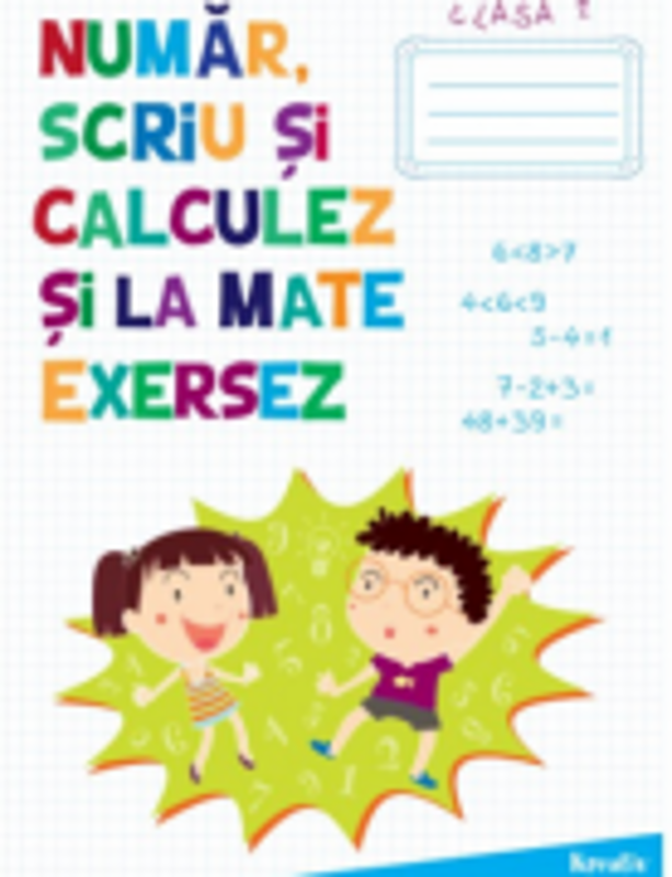 Auxiliar pentru clasa 1 Numar, scriu si calculez si la mate exersez - Katalin Kisgyörgy